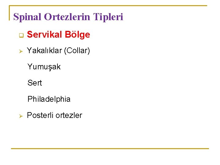 Spinal Ortezlerin Tipleri q Servikal Bölge Ø Yakalıklar (Collar) Yumuşak Sert Philadelphia Ø Posterli Spinal Ortezlerin Tipleri q Servikal Bölge Ø Yakalıklar (Collar) Yumuşak Sert Philadelphia Ø Posterli