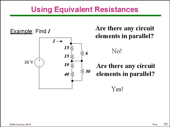 Using Equivalent Resistances Are there any circuit elements in parallel? Example: Find I I