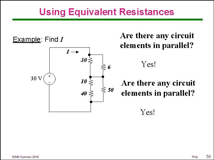 Using Equivalent Resistances Are there any circuit elements in parallel? Example: Find I I