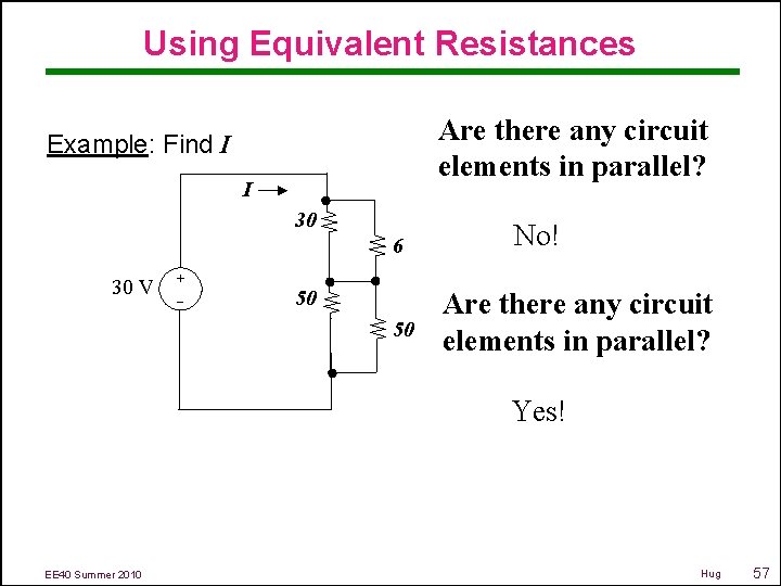 Using Equivalent Resistances Are there any circuit elements in parallel? Example: Find I I