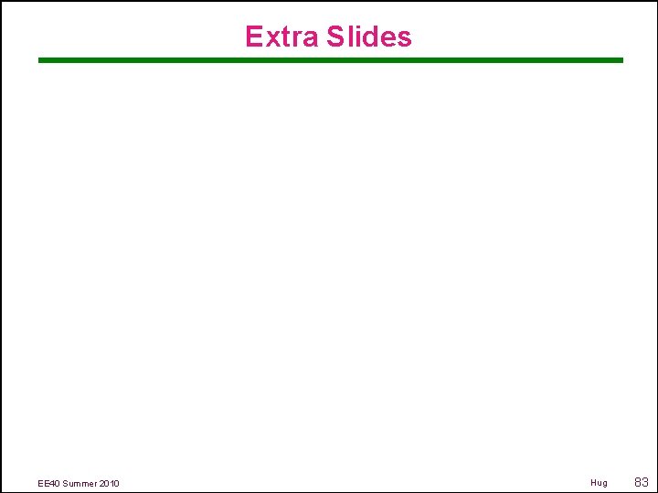 Extra Slides EE 40 Summer 2010 Hug 83 