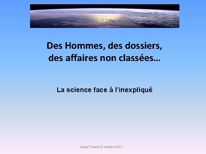 Des Hommes, des dossiers, des affaires non classées… La science face à l’inexpliqué Serge