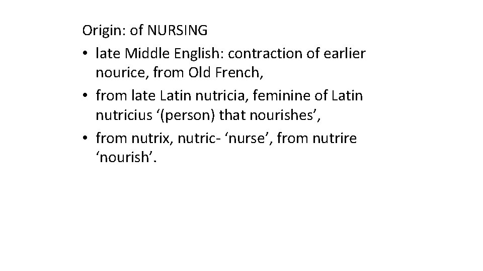Origin: of NURSING • late Middle English: contraction of earlier nourice, from Old French,