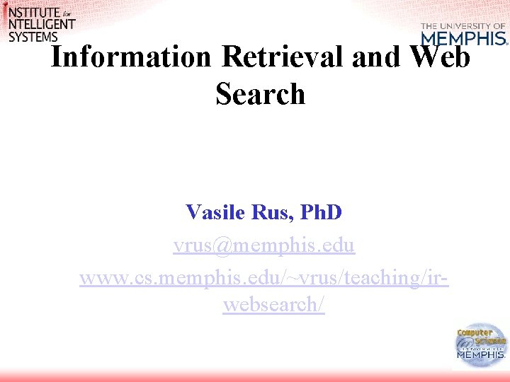 Information Retrieval and Web Search Vasile Rus, Ph. D vrus@memphis. edu www. cs. memphis.