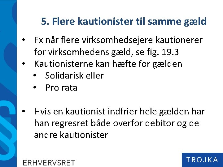 5. Flere kautionister til samme gæld • Fx når flere virksomhedsejere kautionerer for virksomhedens