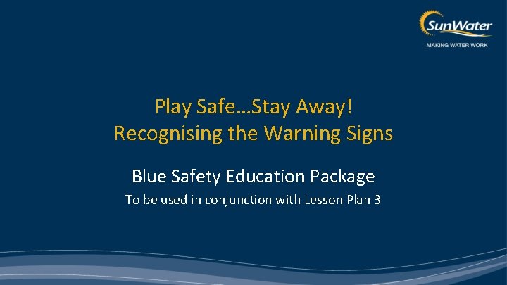 Play Safe…Stay Away! Recognising the Warning Signs Blue Safety Education Package To be used
