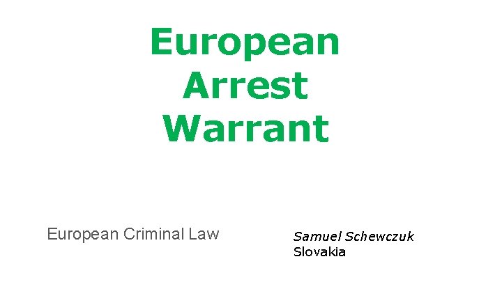 European Arrest Warrant European Criminal Law Samuel Schewczuk Slovakia 