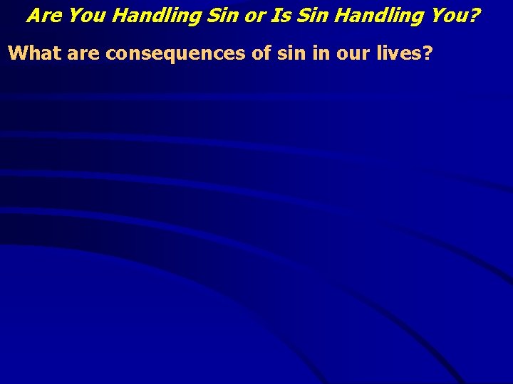 Are You Handling Sin or Is Sin Handling You? What are consequences of sin