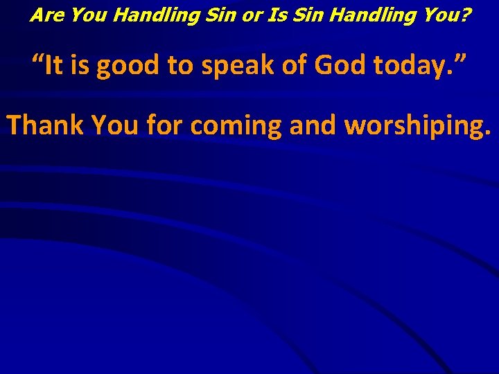 Are You Handling Sin or Is Sin Handling You? “It is good to speak