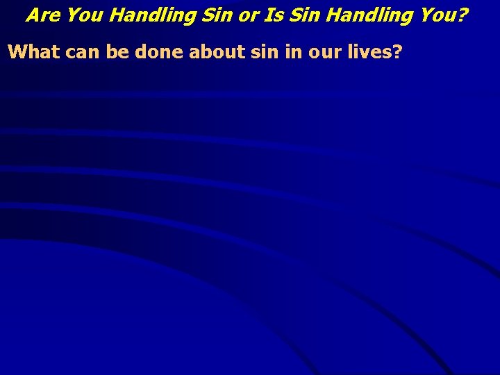 Are You Handling Sin or Is Sin Handling You? What can be done about