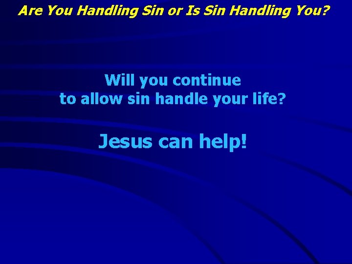 Are You Handling Sin or Is Sin Handling You? Will you continue to allow