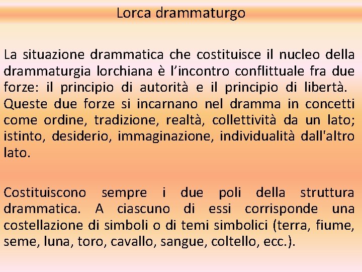 Lorca drammaturgo La situazione drammatica che costituisce il nucleo della drammaturgia lorchiana è l’incontro