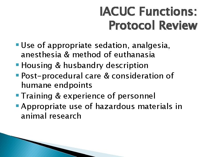 IACUC Functions: Protocol Review § Use of appropriate sedation, analgesia, anesthesia & method of