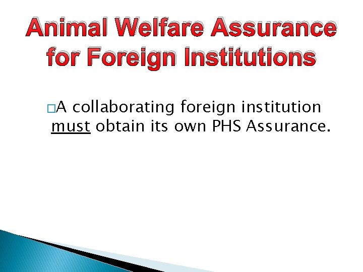 Animal Welfare Assurance for Foreign Institutions �A collaborating foreign institution must obtain its own