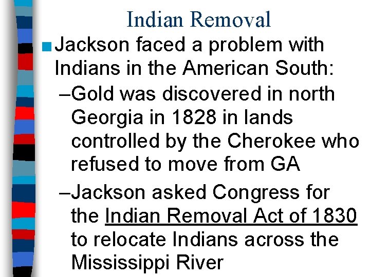 Indian Removal ■ Jackson faced a problem with Indians in the American South: –Gold