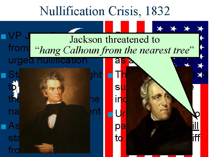 Nullification Crisis, 1832 ■ VP John Calhoun ■ President Jackson threatened to Jackson from