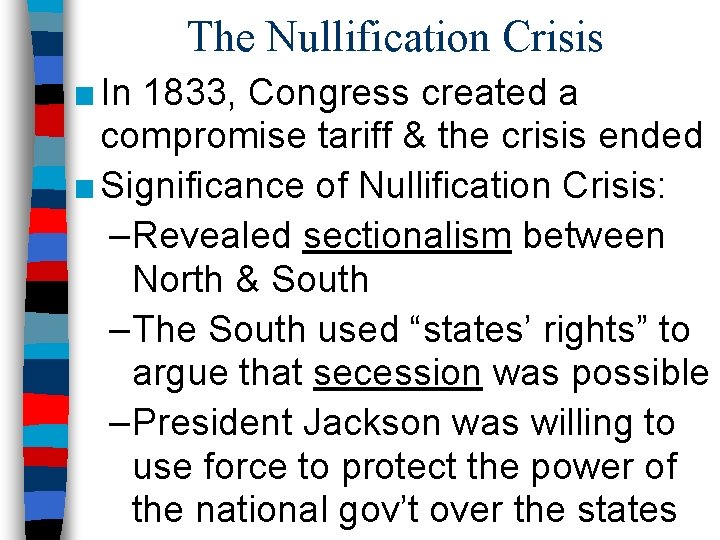 The Nullification Crisis ■ In 1833, Congress created a compromise tariff & the crisis