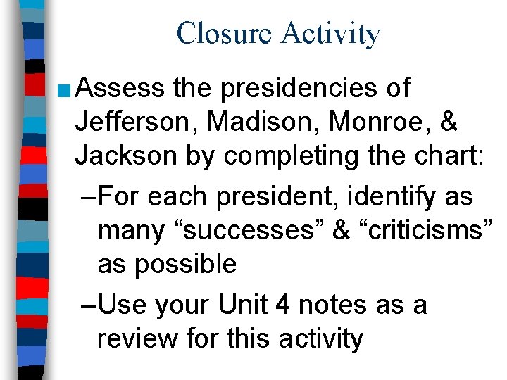 Closure Activity ■ Assess the presidencies of Jefferson, Madison, Monroe, & Jackson by completing