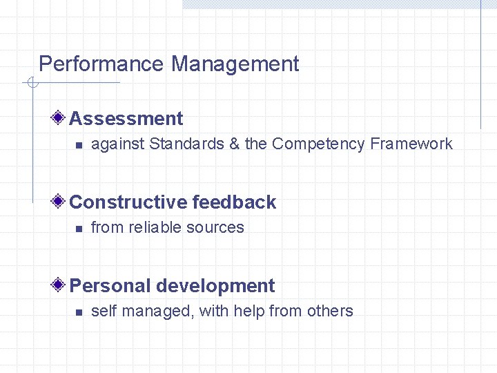 Performance Management Assessment n against Standards & the Competency Framework Constructive feedback n from