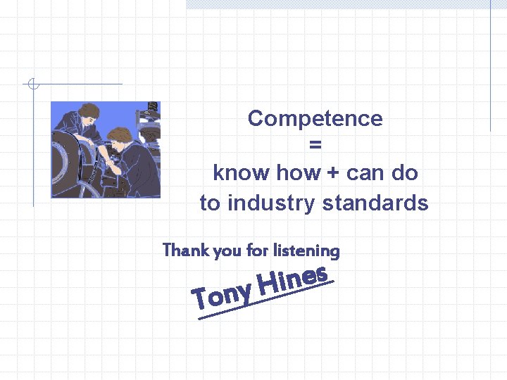 Competence = know how + can do to industry standards Thank you for listening