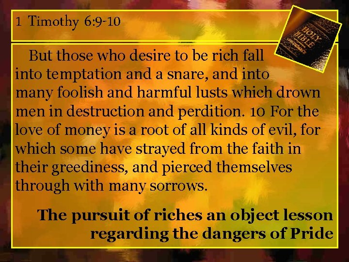 1 Timothy 6: 9 -10 But those who desire to be rich fall into