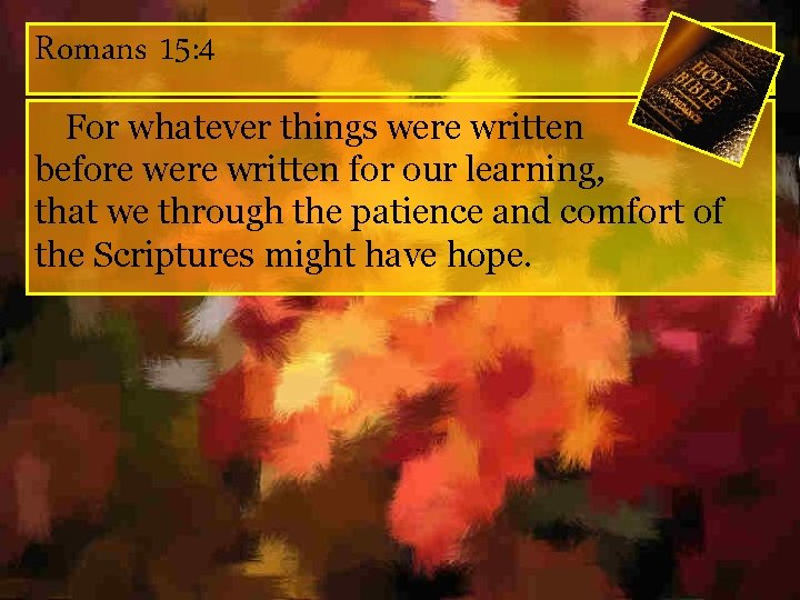 Romans 15: 4 For whatever things were written before were written for our learning,