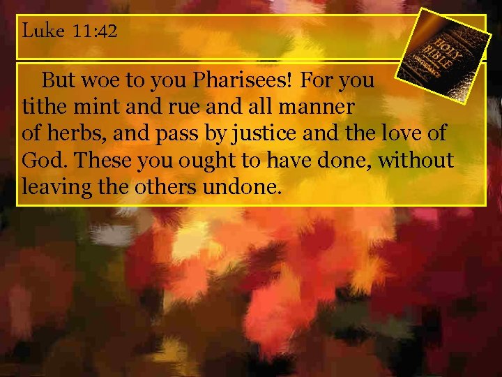 Luke 11: 42 But woe to you Pharisees! For you tithe mint and rue