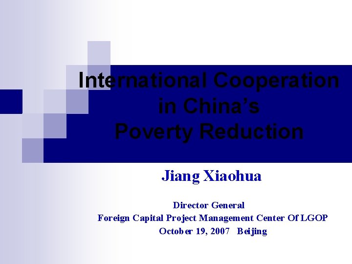 International Cooperation in China’s Poverty Reduction Jiang Xiaohua Director General Foreign Capital Project Management