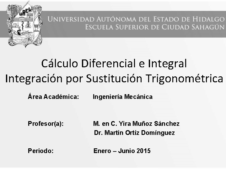 Cálculo Diferencial e Integral Integración por Sustitución Trigonométrica Área Académica: Ingeniería Mecánica Profesor(a): M.