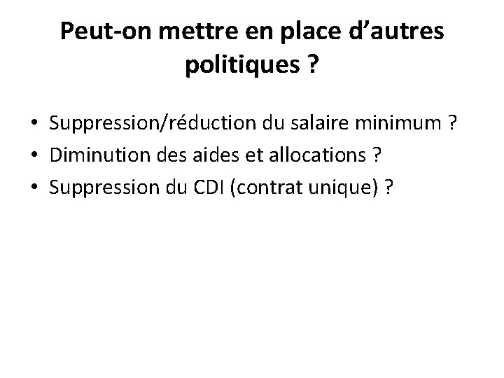 Peut-on mettre en place d’autres politiques ? • Suppression/réduction du salaire minimum ? •