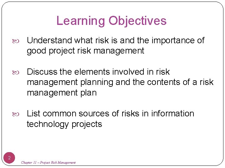 Learning Objectives Understand what risk is and the importance of good project risk management