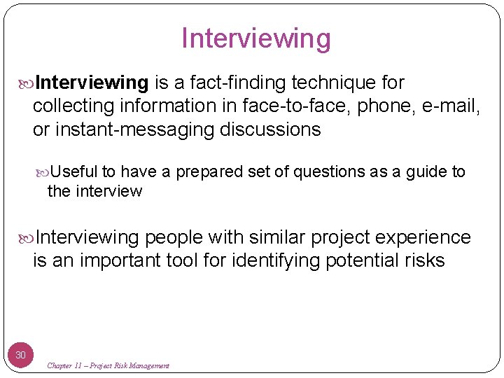 Interviewing is a fact-finding technique for collecting information in face-to-face, phone, e-mail, or instant-messaging