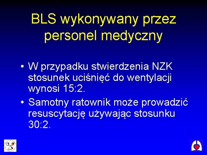 BLS wykonywany przez personel medyczny • W przypadku stwierdzenia NZK stosunek uciśnięć do wentylacji