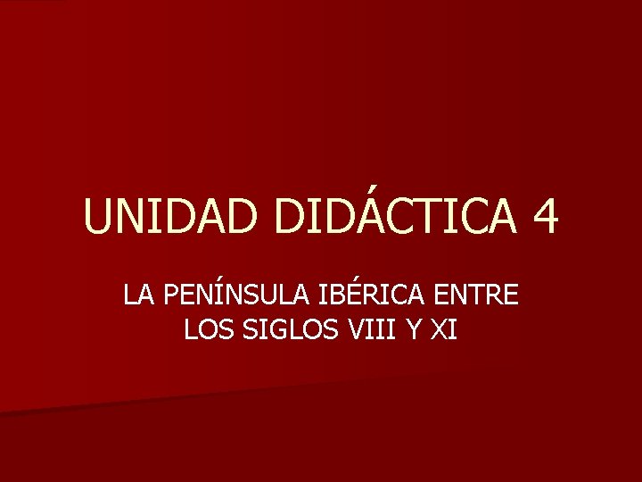 UNIDAD DIDÁCTICA 4 LA PENÍNSULA IBÉRICA ENTRE LOS SIGLOS VIII Y XI 