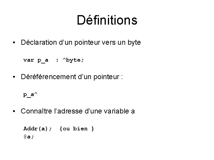 Définitions • Déclaration d’un pointeur vers un byte var p_a : ^byte; • Déréférencement