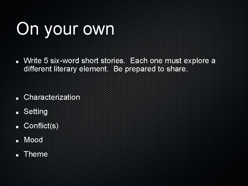 On your own Write 5 six-word short stories. Each one must explore a different