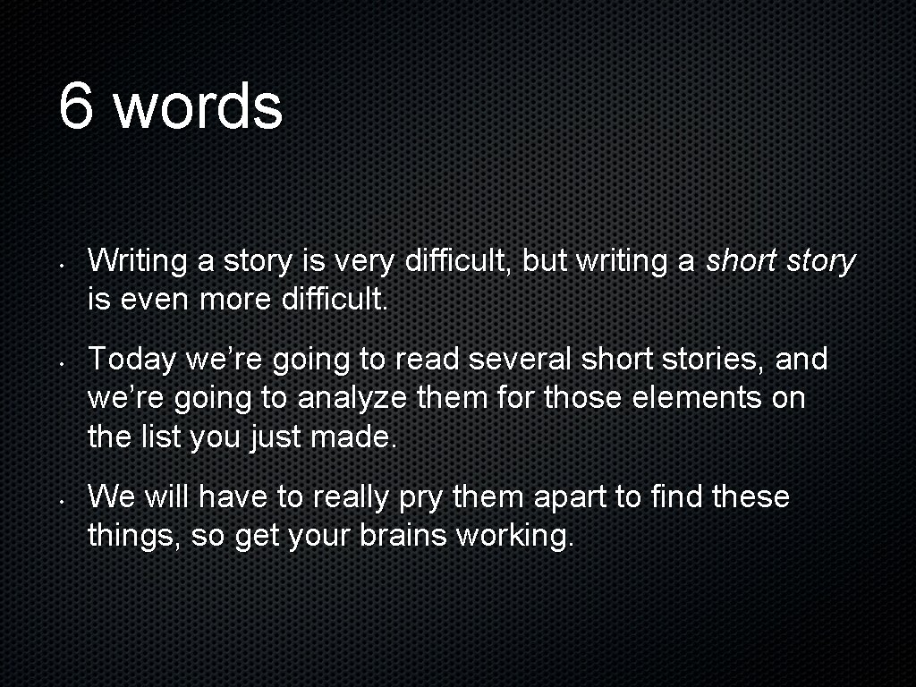 6 words • • • Writing a story is very difficult, but writing a