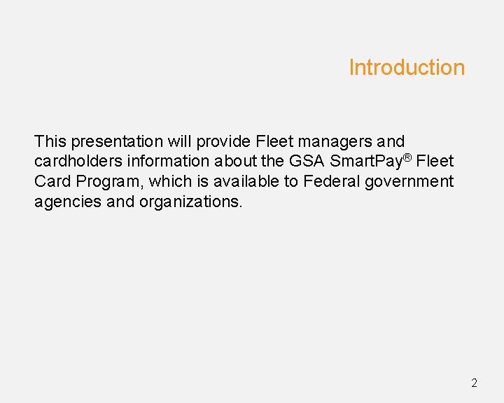 Introduction This presentation will provide Fleet managers and cardholders information about the GSA Smart.