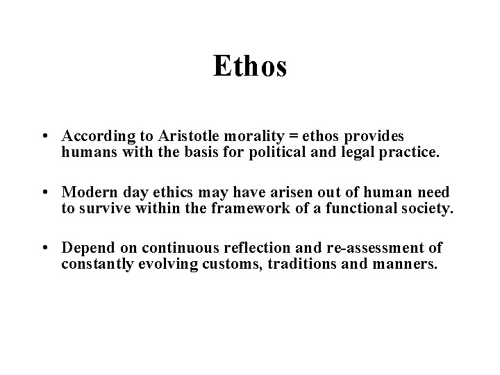 Ethos • According to Aristotle morality = ethos provides humans with the basis for