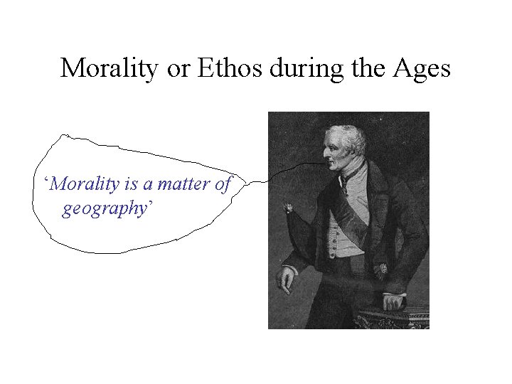 Morality or Ethos during the Ages ‘Morality is a matter of geography’ 