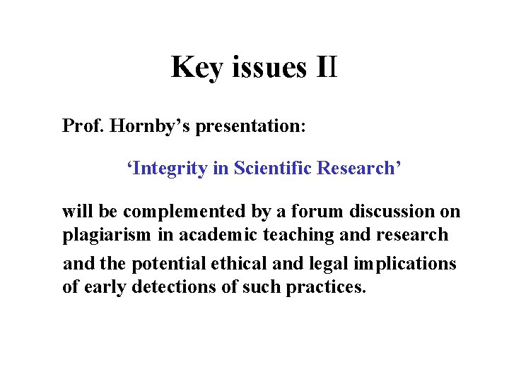 Key issues II Prof. Hornby’s presentation: ‘Integrity in Scientific Research’ will be complemented by