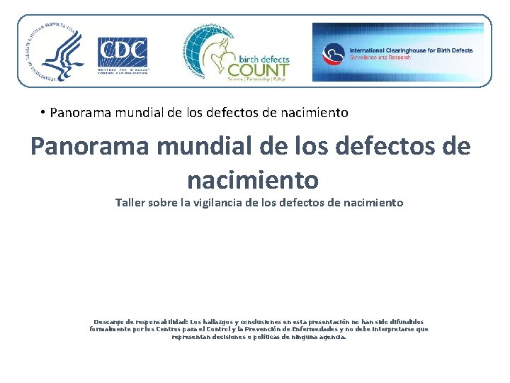 Logotipos • Panorama mundial de los defectos de nacimiento Taller sobre la vigilancia de Logotipos • Panorama mundial de los defectos de nacimiento Taller sobre la vigilancia de