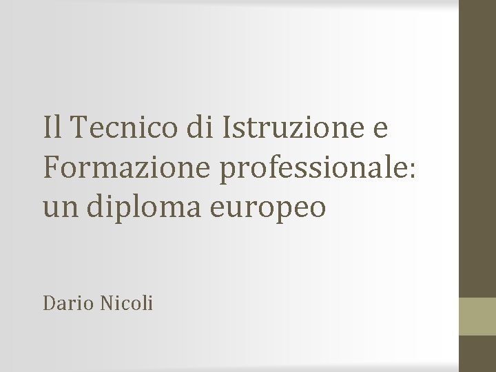Il Tecnico di Istruzione e Formazione professionale: un diploma europeo Dario Nicoli 
