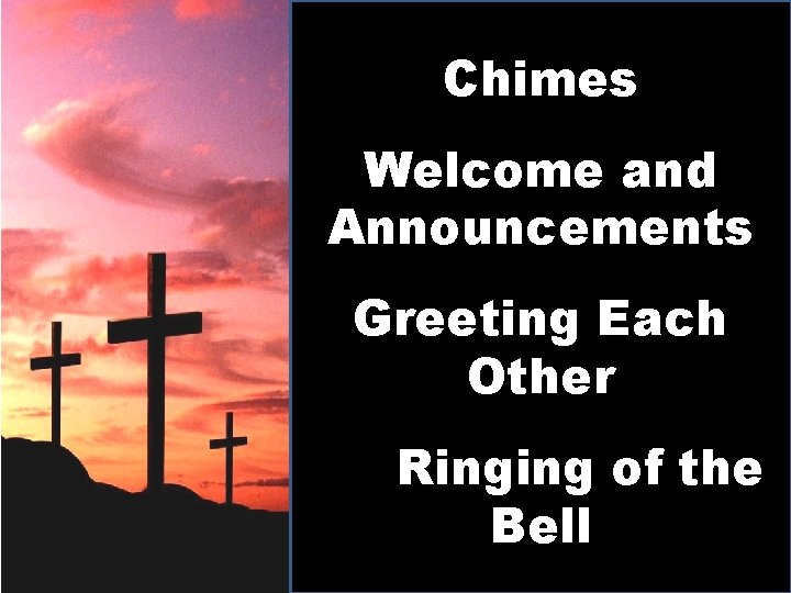 Chimes Welcome and Announcements Greeting Each Other Ringing of the Bell 