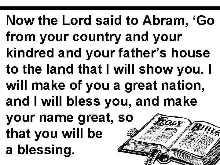 Now the Lord said to Abram, ‘Go from your country and your kindred and