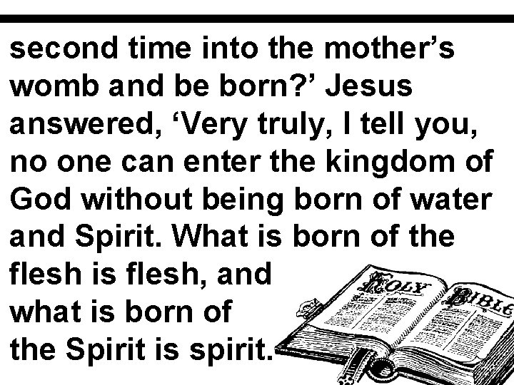 second time into the mother’s womb and be born? ’ Jesus answered, ‘Very truly,