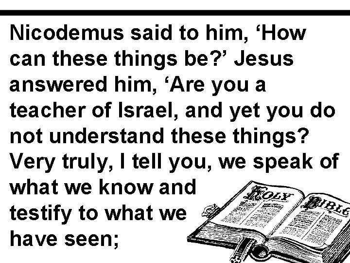 Nicodemus said to him, ‘How can these things be? ’ Jesus answered him, ‘Are