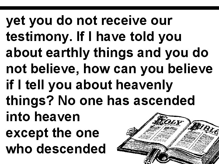 yet you do not receive our testimony. If I have told you about earthly