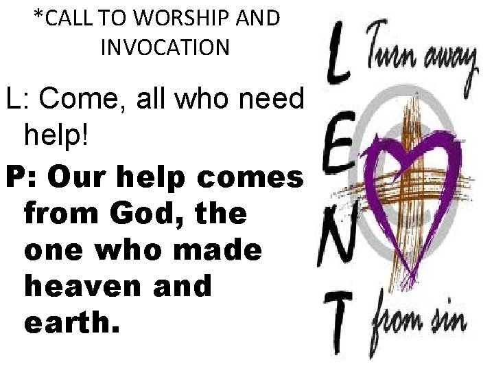 *CALL TO WORSHIP AND INVOCATION L: Come, all who need help! P: Our help