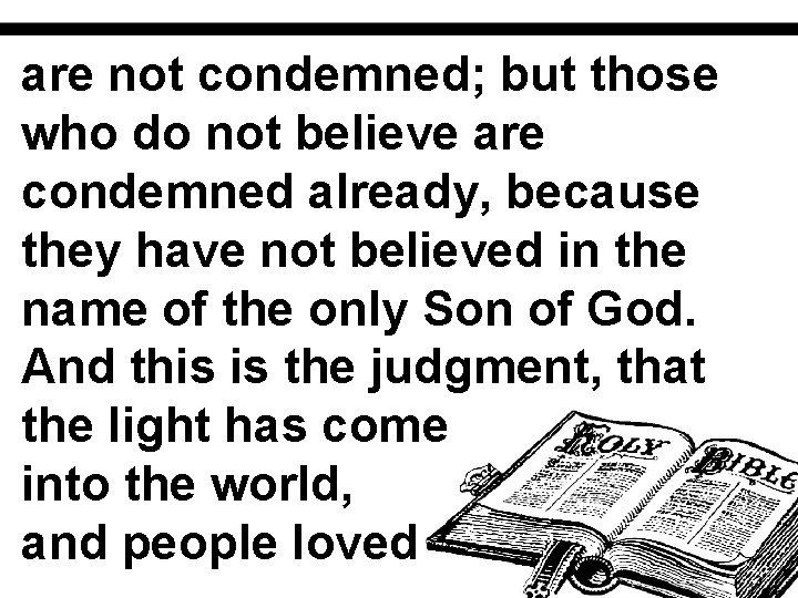 are not condemned; but those who do not believe are condemned already, because they